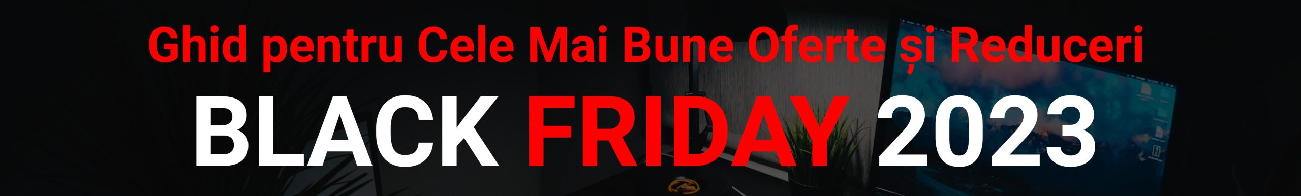 Black Friday 2023 - Ghid pentru Cele Mai Bune Oferte și Reduceri 1 ghid black friday pentru cele mai bune oferte si reduceri